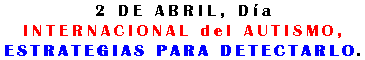 2 DE ABRIL, Día INTERNACIONAL del AUTISMO, ESTRATEGIAS PARA DETECTARLO.